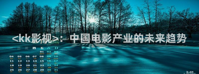 精品电影久久久久久久久：<kk影视>：中国电影产业的未来趋势