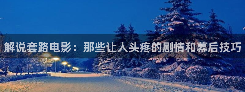 免费久久视频在线观看：解说套路电影：那些让人头疼的剧情和幕后技巧